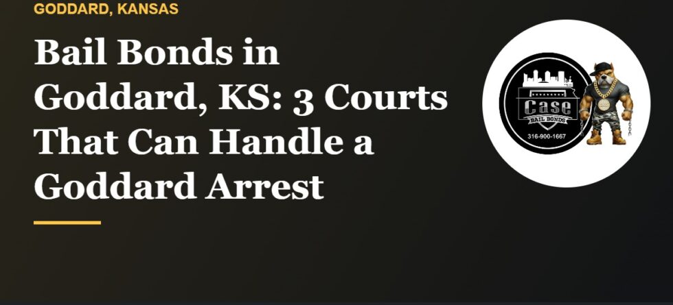 Bail bonds in Goddard KS and the three courts that handle Goddard arrests