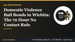 Domestic violence bail bonds in Wichita and the 72 hour no contact rule