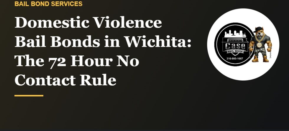 Domestic violence bail bonds in Wichita and the 72 hour no contact rule
