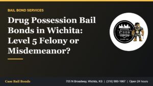 Drug possession bail bonds in Wichita felony and misdemeanor charges