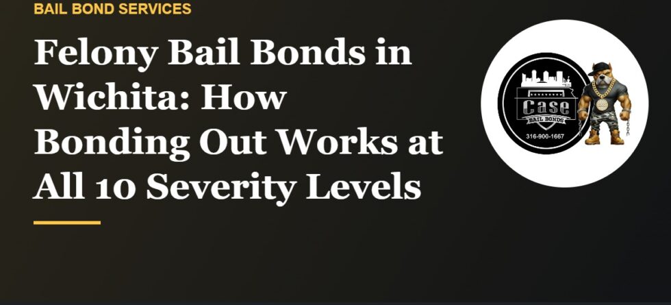 Felony bail bonds in Wichita and Kansas felony severity levels