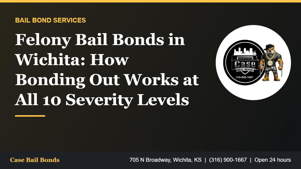 Felony bail bonds in Wichita and Kansas felony severity levels