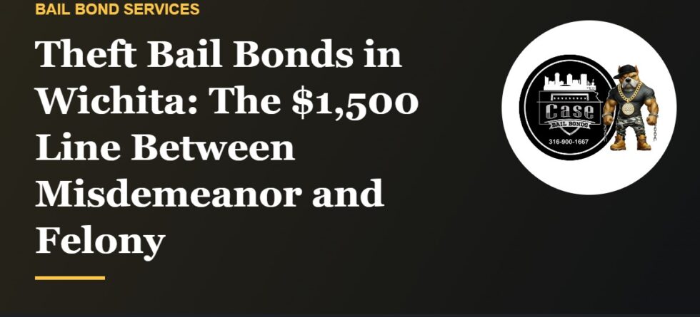 Theft bail bonds in Wichita and the $1,500 felony threshold in Kansas